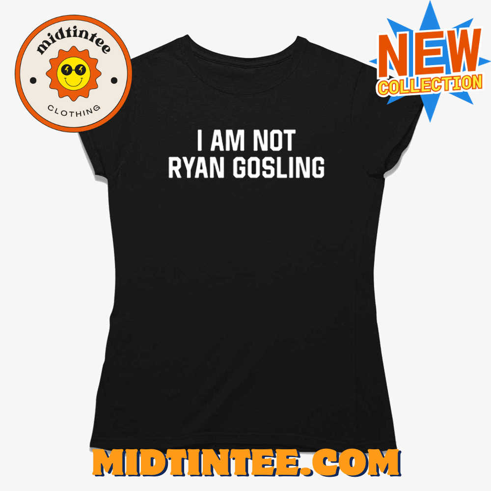 I Am Not Ryan Gosling T Shirt
