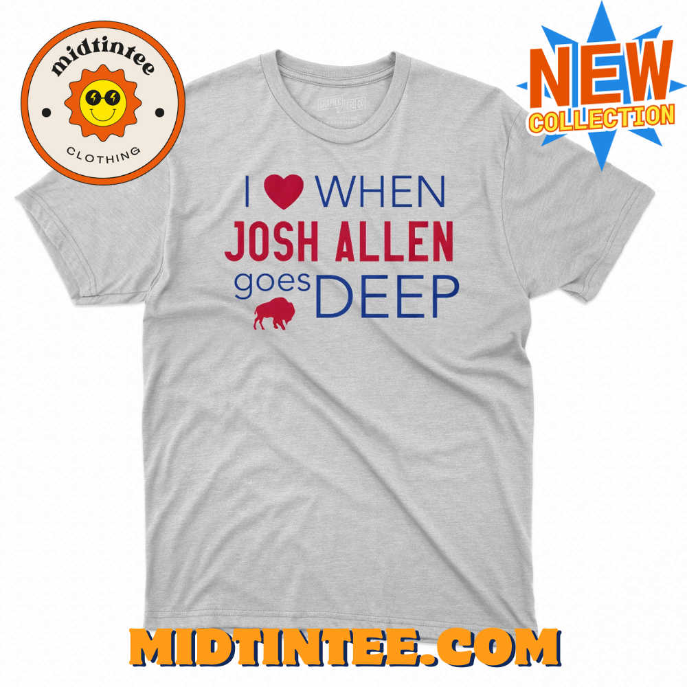 I Heart Josh Allen Goes Deep Buffalo Bills shirt