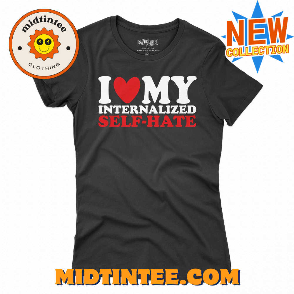 I Heart My Internalized Self-hate T-shirt