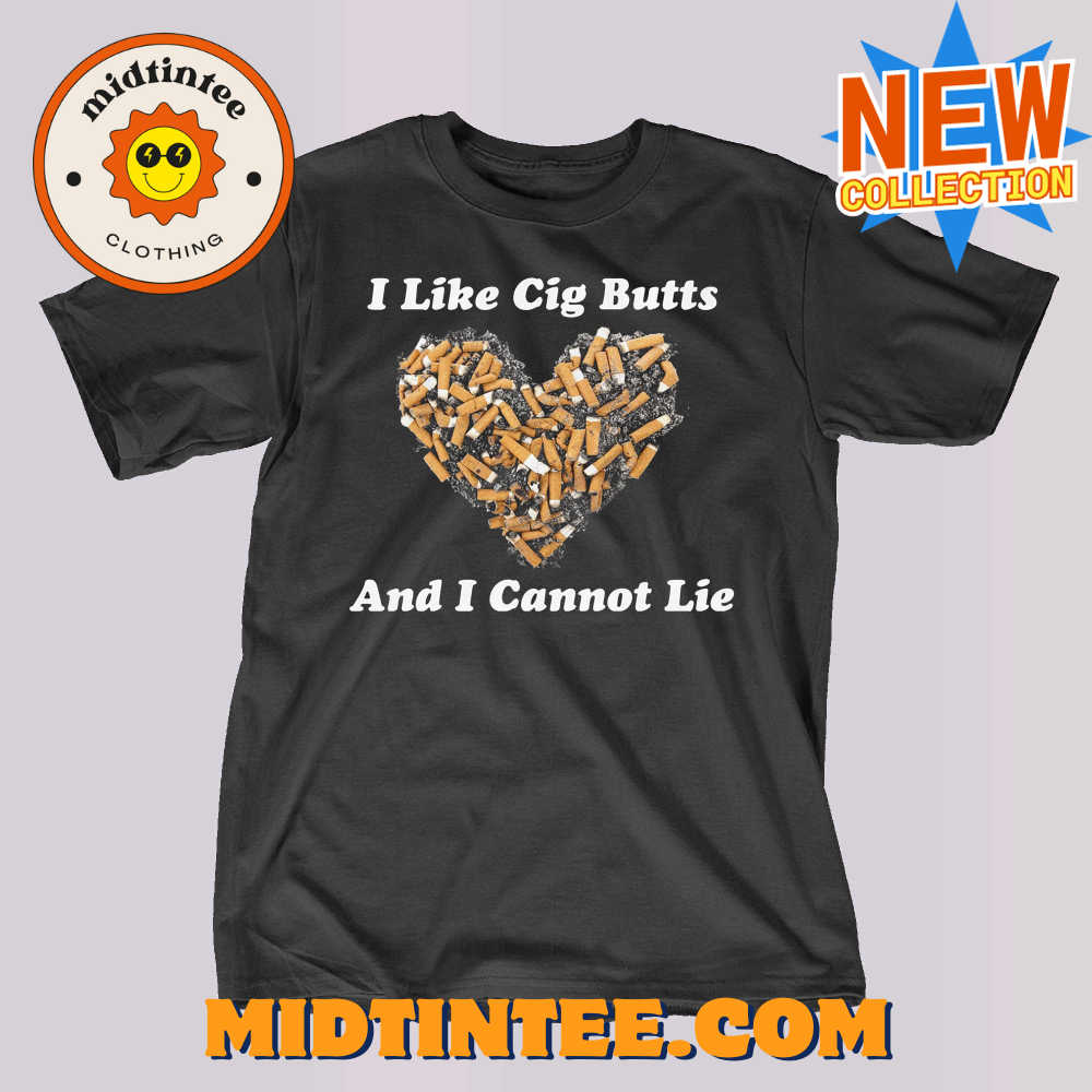 I Like Cig Butts And I Cannot Lie Shirt