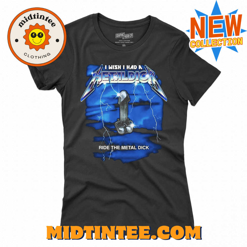 I Wish I Had A Metal Dick Shirt