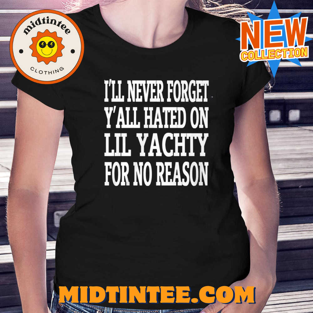 I’ll Never Forget Y’all Hated On Lil Yachty For No Reason Shirt