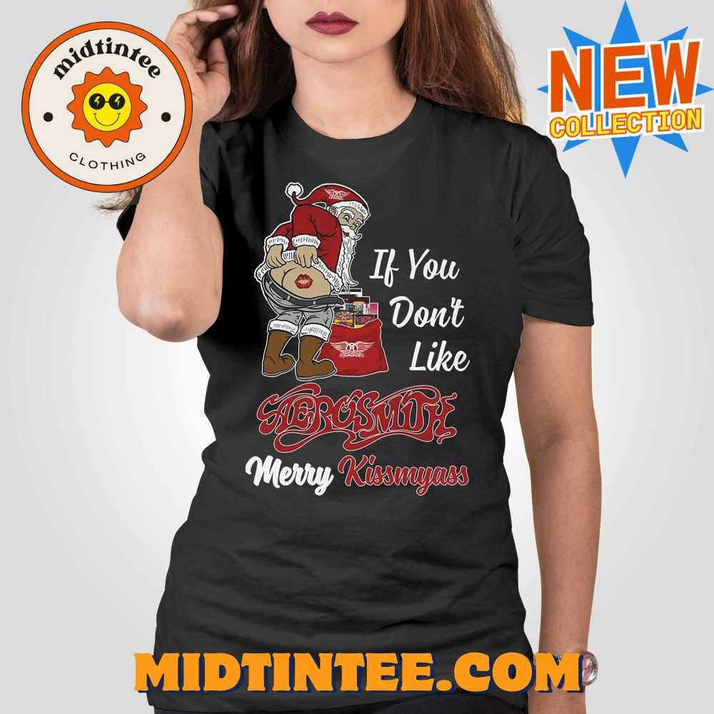 If You Dont Like Aerosmith Merry Kissmyass T-shirt