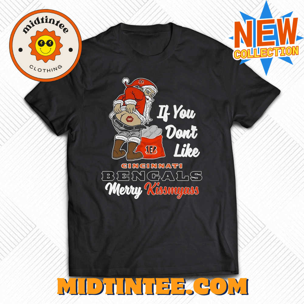 If You Don’t Like Cincinnati Bengals Merry Kissmyass T Shirt