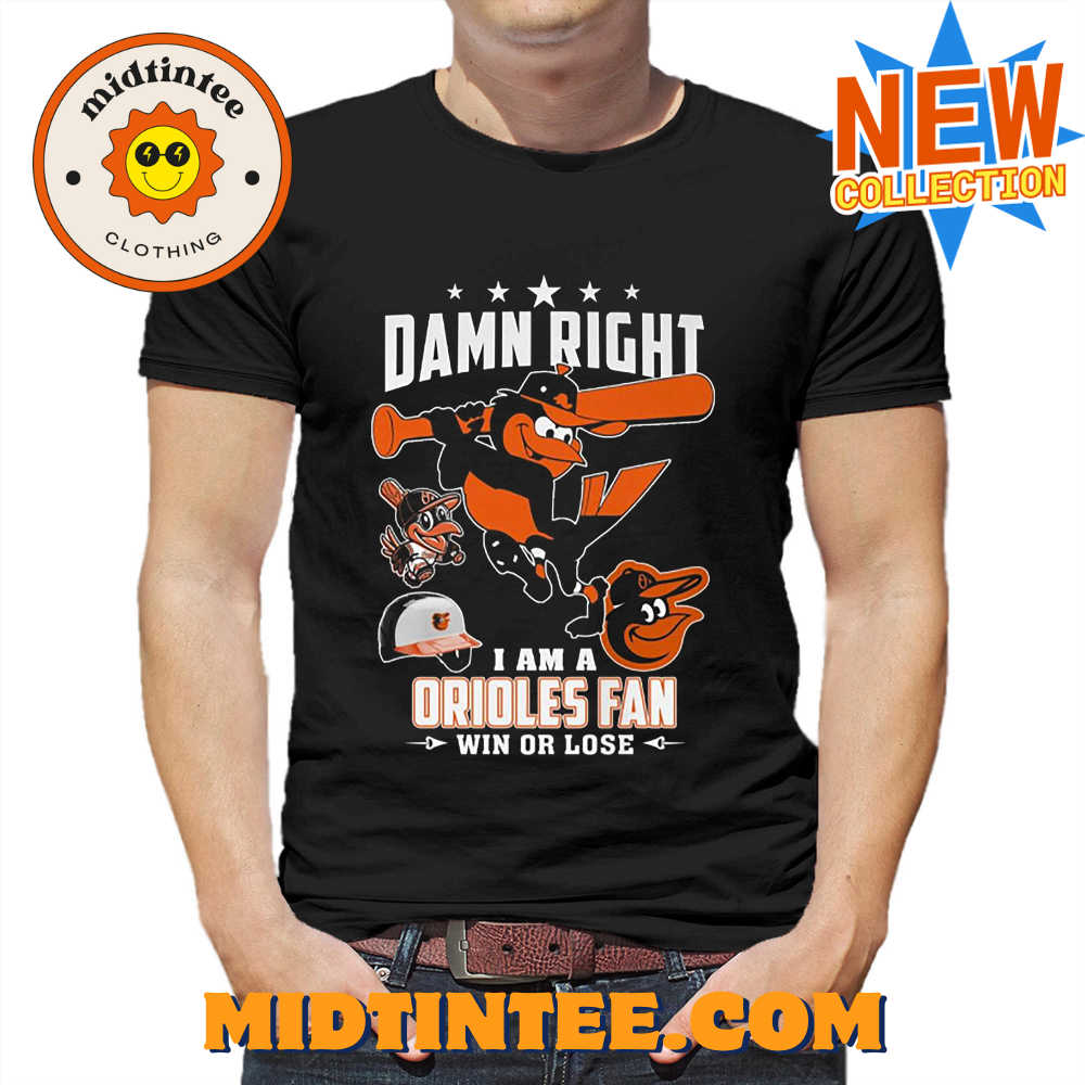 Damn Right I Am A Orioles Fan Win Or Lose T-shirt