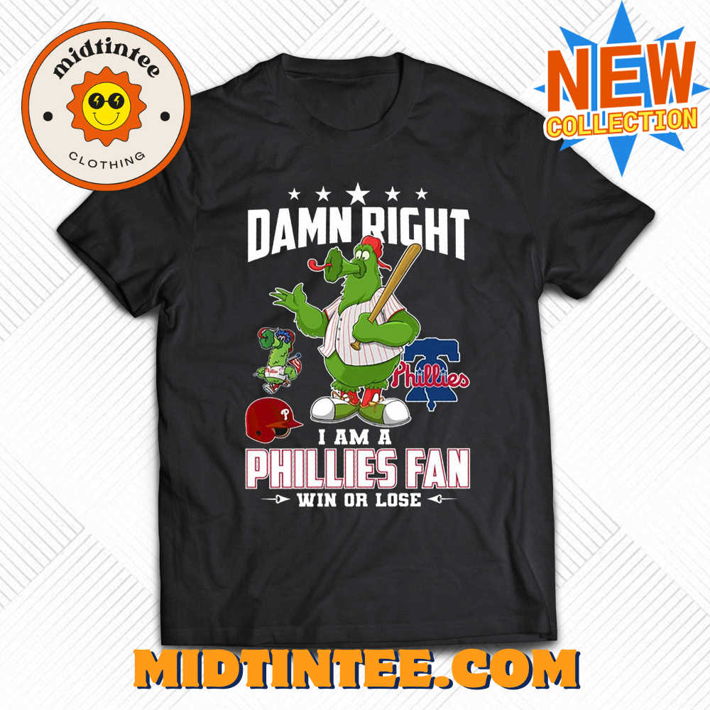 Damn Right I Am A Phillies Fan Win Or Lose T-shirt