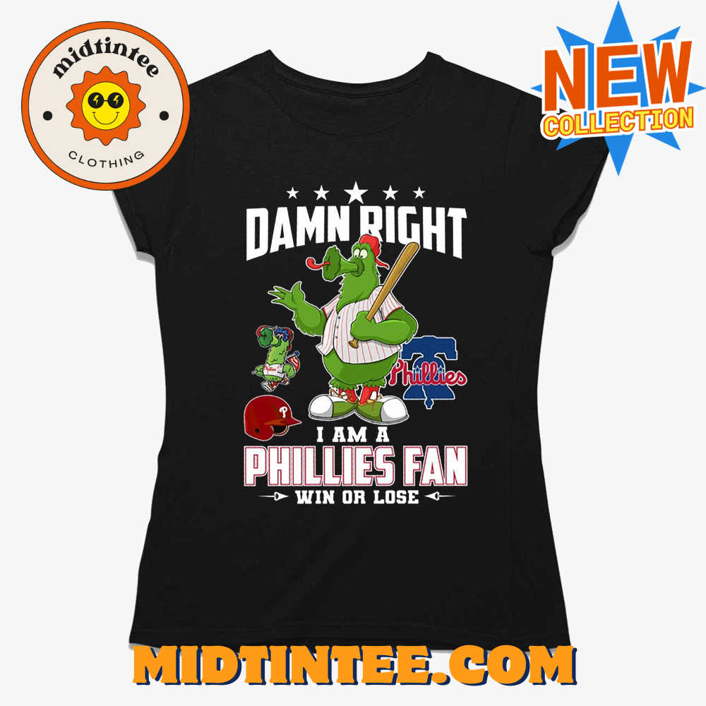 Damn Right I Am A Phillies Fan Win Or Lose T-shirt