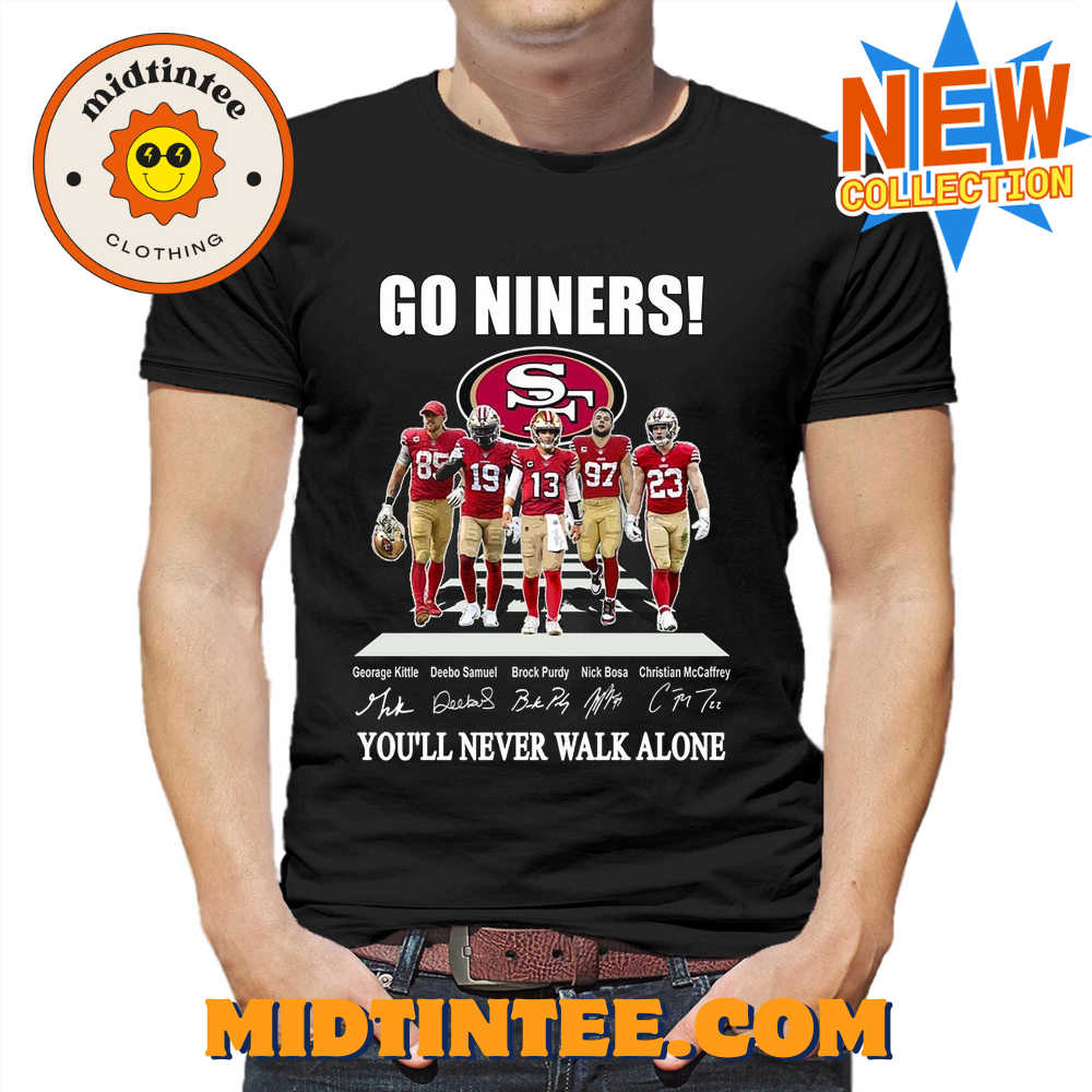 Go Niners San Francisco 49ers You Will Never Walk Alone Unisex T Shirt