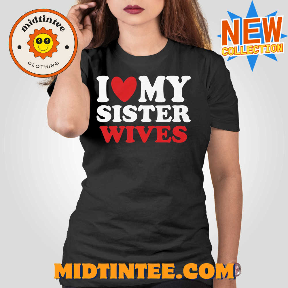 I Heart My Sister Wives T-shirt