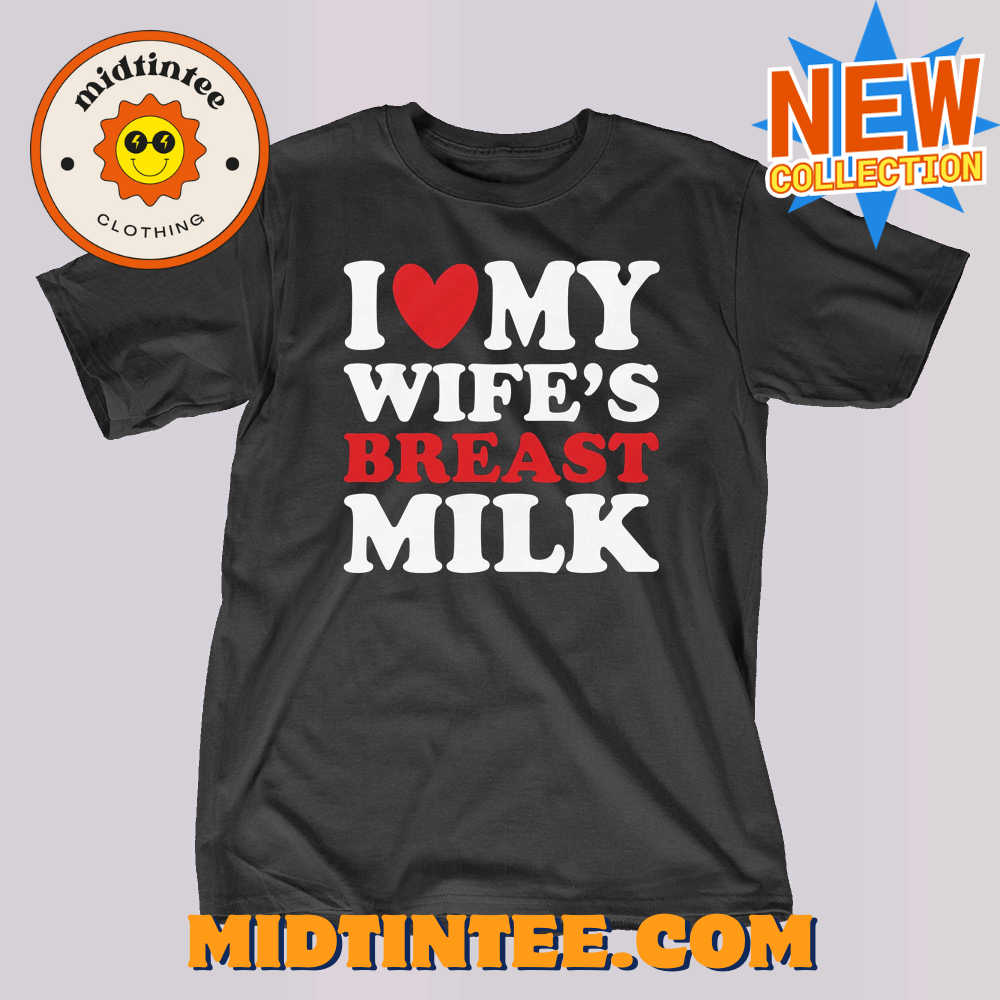 I Heart My Wife’s Breast Milk T-shirt