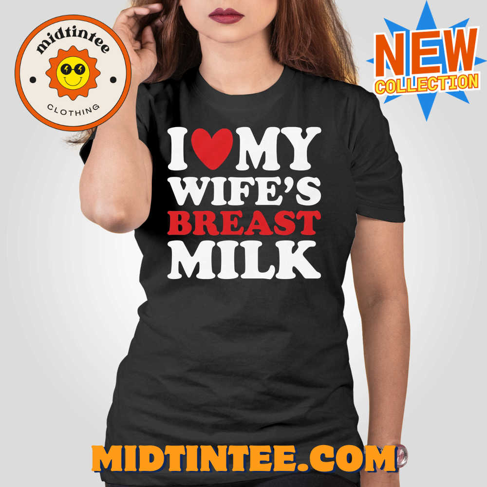 I Heart My Wife’s Breast Milk T-shirt