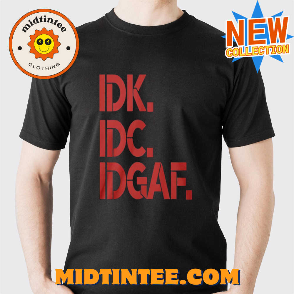 Idk Idc Idgaf T-shirt