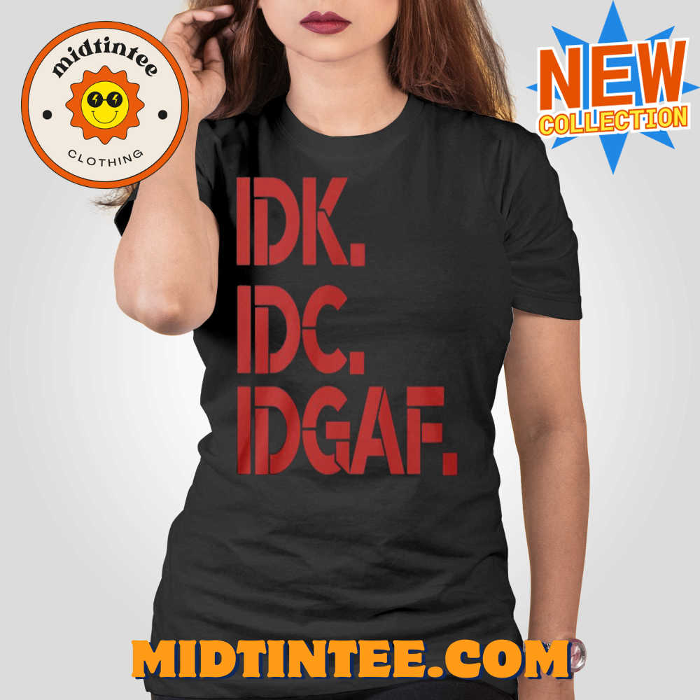 Idk Idc Idgaf T-shirt