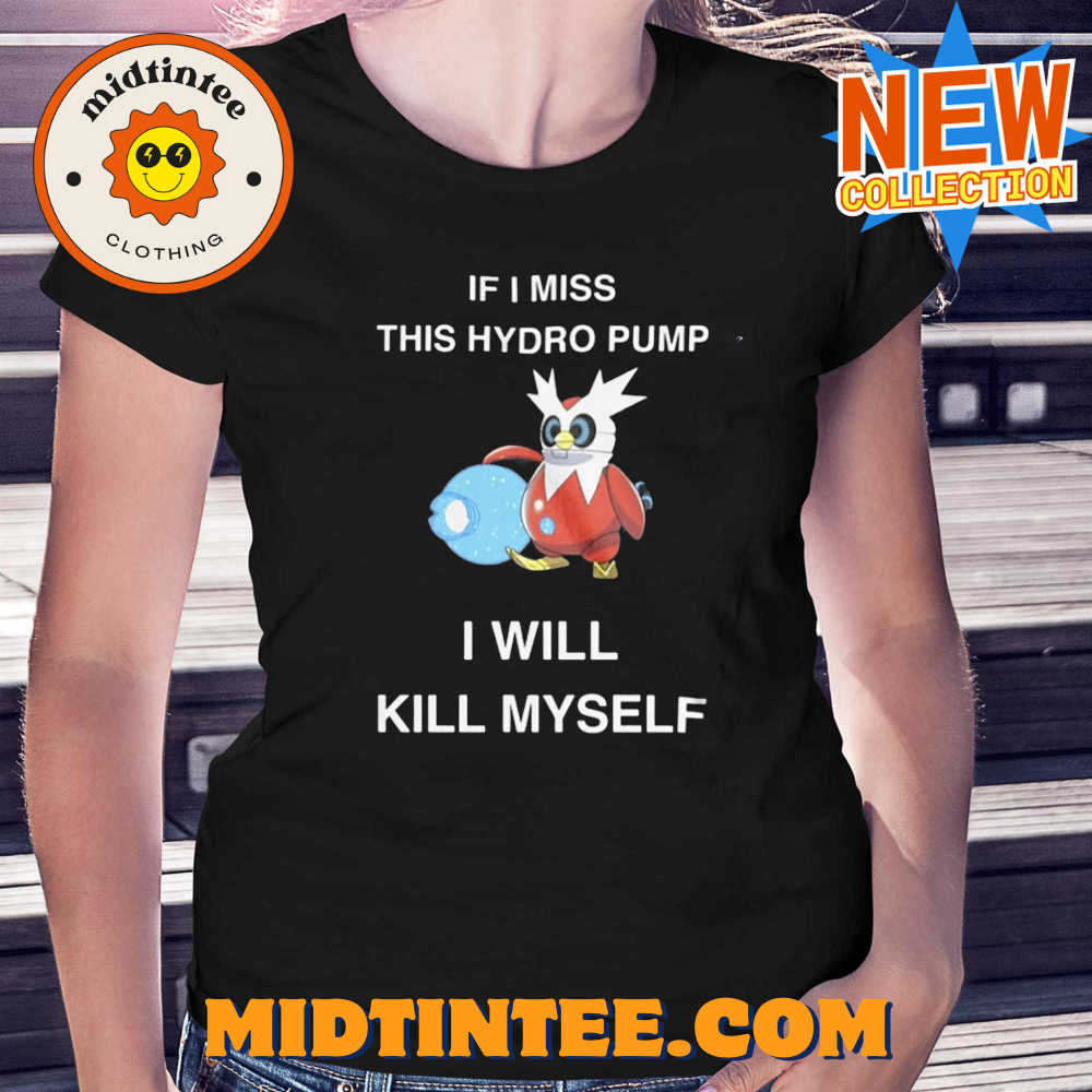 If I Miss This Hydro Pump I Will Kill Myself T-shirt