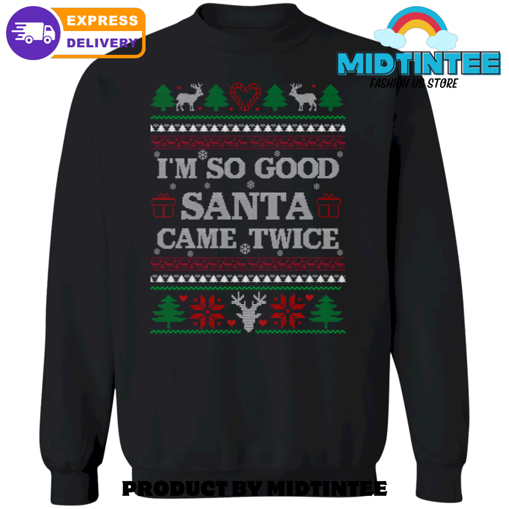 Im So Good Santa Came Twice Ugly Christmas Sweater1