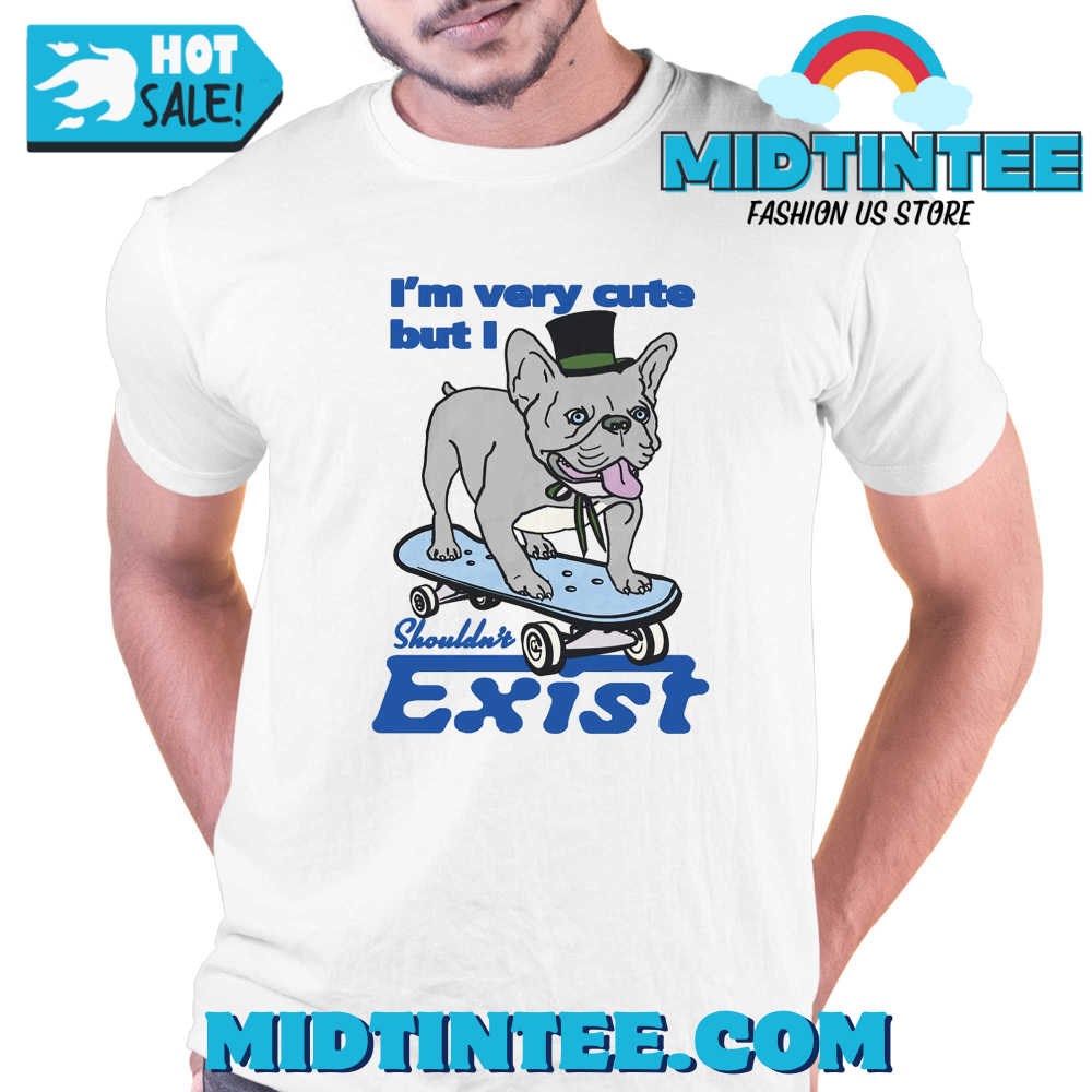 I’m Very Cute But I Shouldn’t Exist Shirt