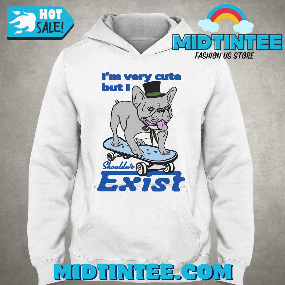 I’m Very Cute But I Shouldn’t Exist Shirt