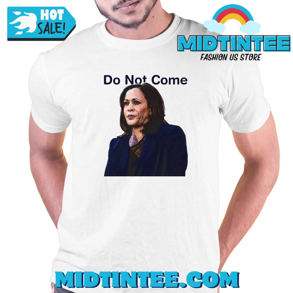 Kamala Harris Do Not Come T-Shirt