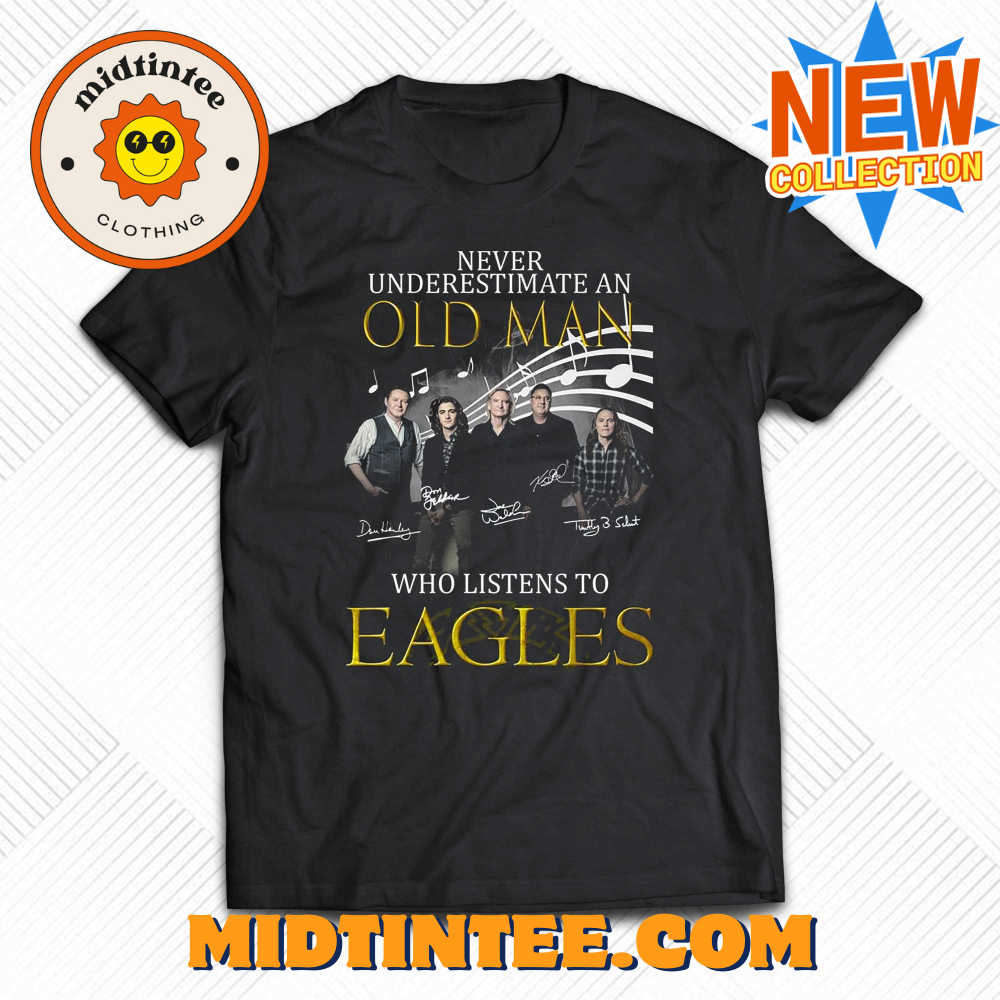 Never Underestimate An Old Man Who Listen To Eagles T-shirt