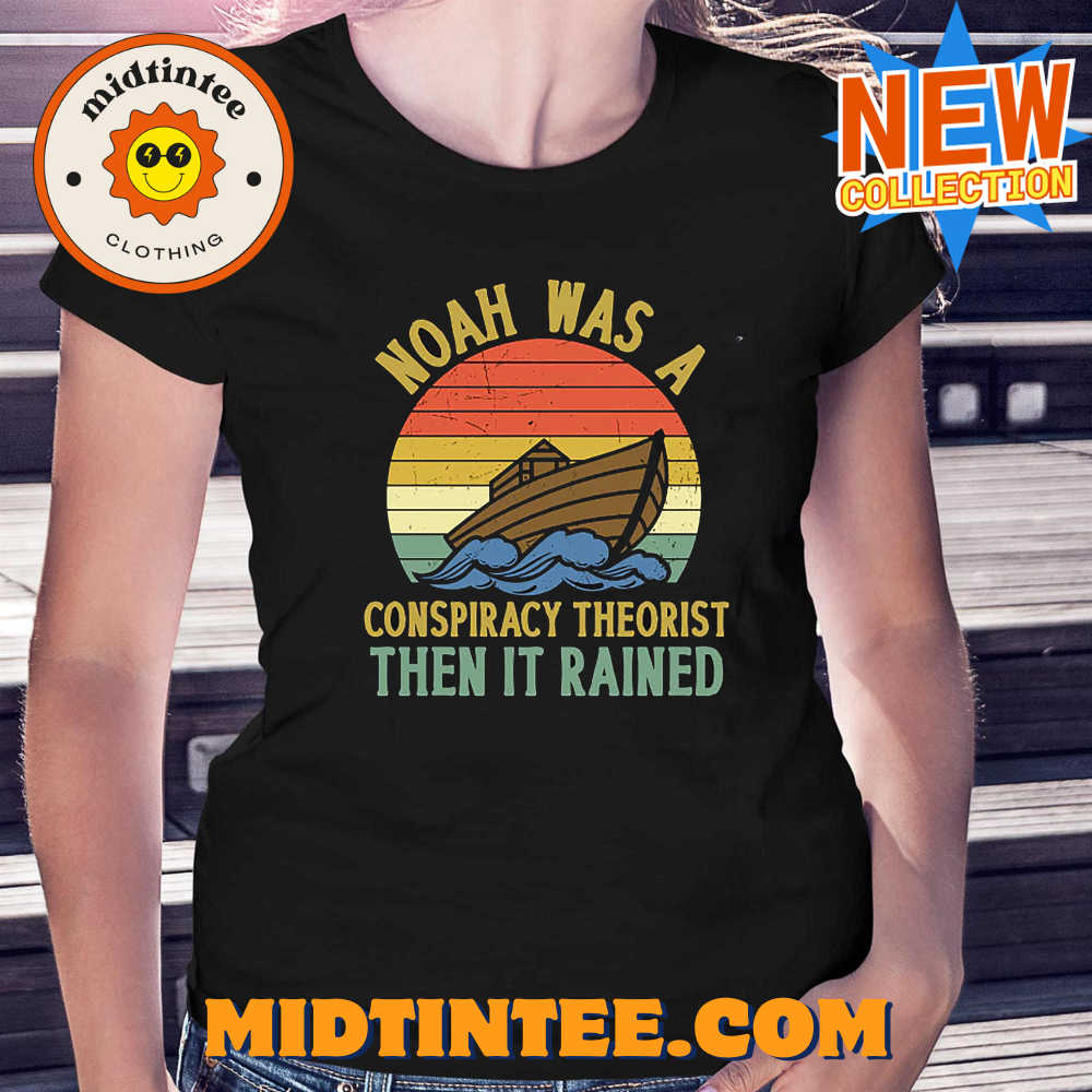 Noah Was A Conspiracy Theorist Then It Rained Funny T-shirt