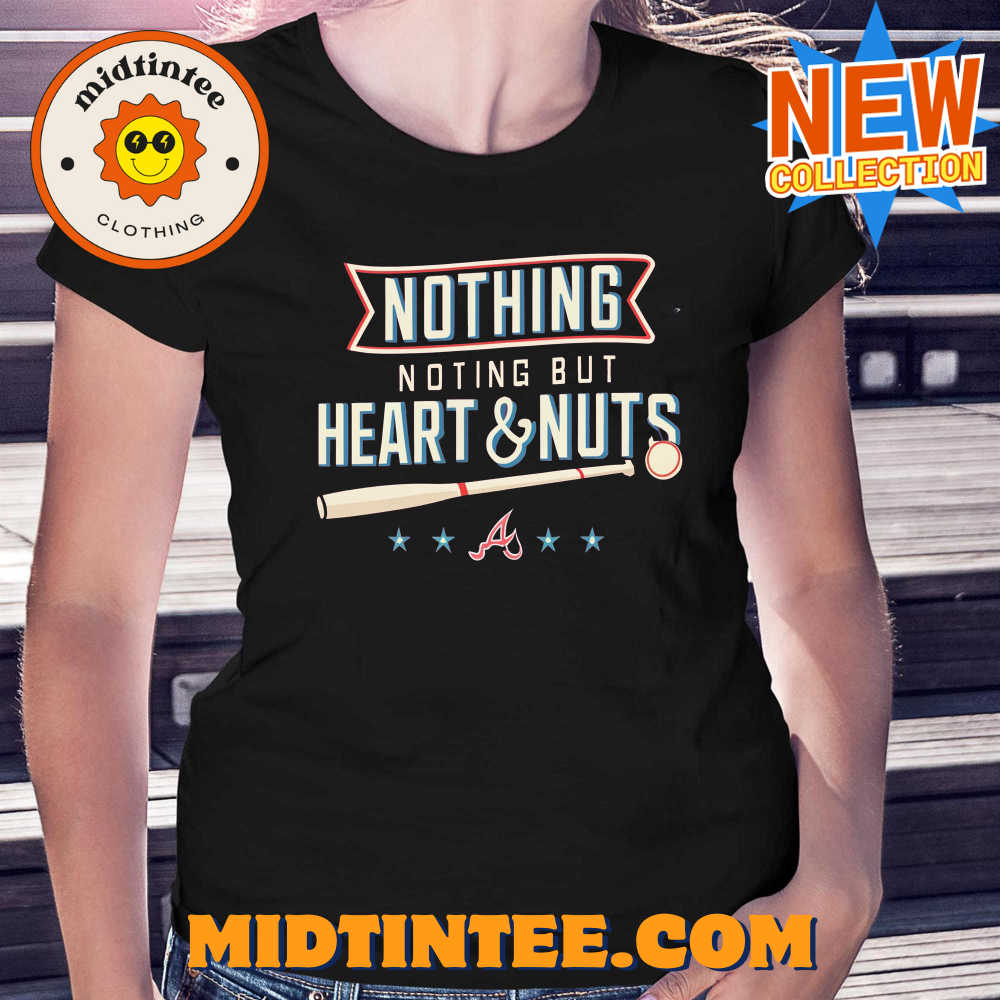 Nothing But Heart And Nuts T-shirt For Atlanta Braves Fans