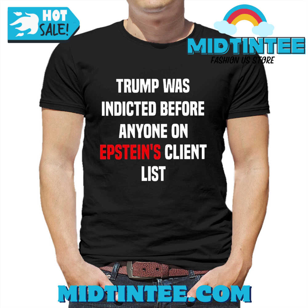 Trump Was Indicted Before Anyone On Epstein’s Client List King Bau Shirt