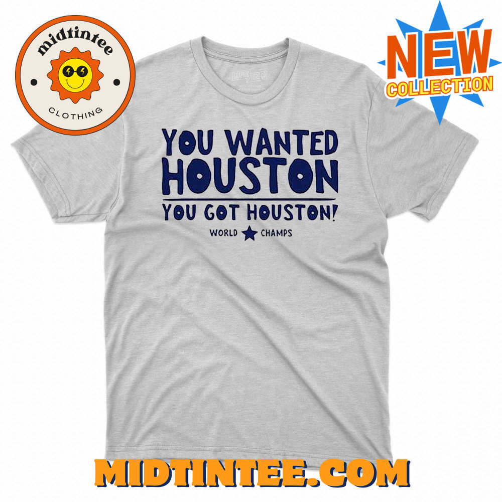 You Wanted Houston You Got Houston World Champs Shirt