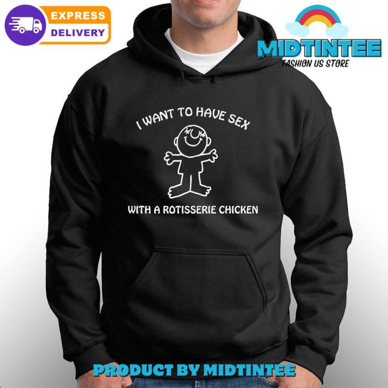 I Want To Have Sex With A Rotisserie Chicken Hoodie Midtintee 3628